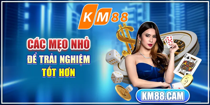 Các mẹo nhỏ để trải nghiệm tốt hơn