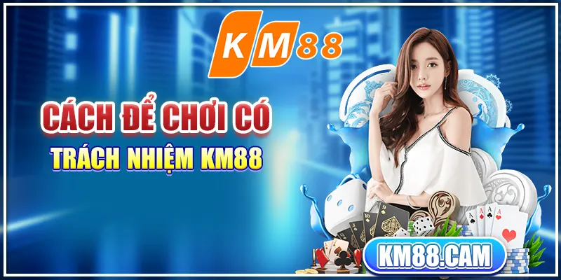 Cách để chơi có trách nhiệm KM88