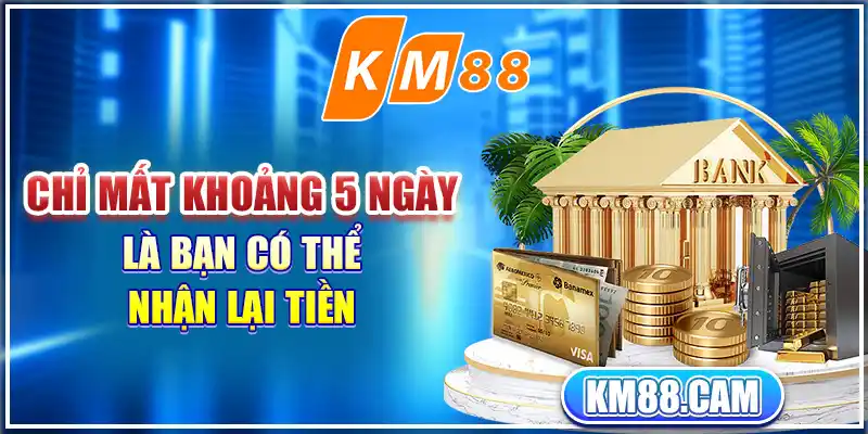 Chỉ mất khoảng 5 ngày là bạn có thể nhận lại tiền