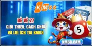 Đề Về 27 - Giới Thiệu Cách Chơi Và Lợi Ích Tại KM88