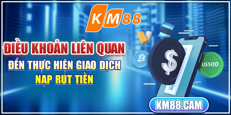 Điều khoản liên quan đến thực hiện giao dịch nạp rút tiền