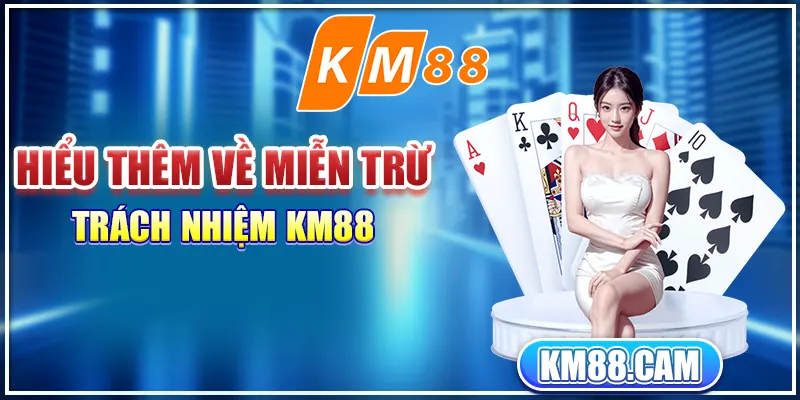 Hiểu thêm về miễn trừ trách nhiệm KM88