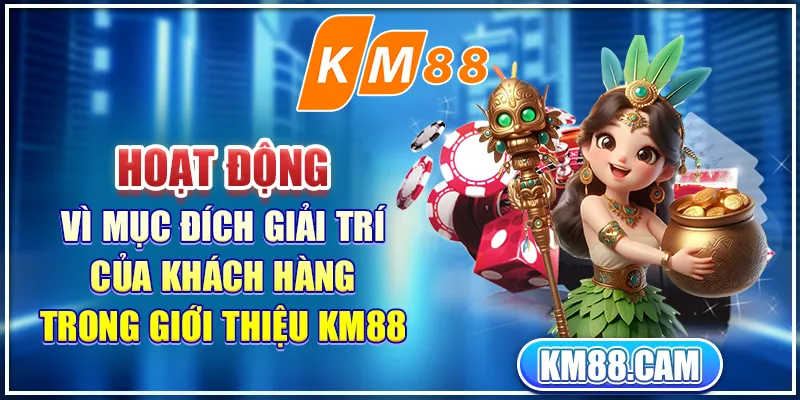 Hoạt động vì mục đích giải trí của khách hàng trong giới thiệu KM88