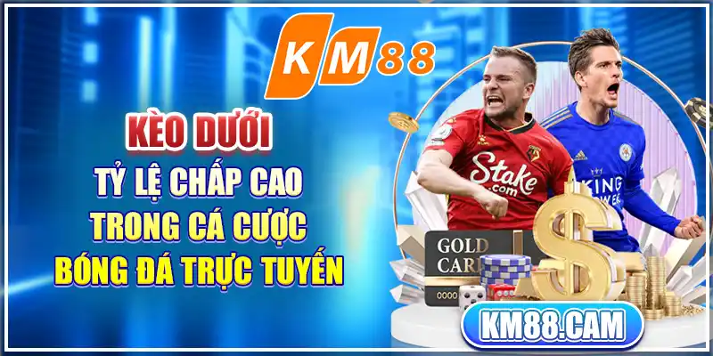 Kèo Dưới - Tỷ Lệ Chấp Cao Trong Cá Cược Bóng Đá Trực Tuyến