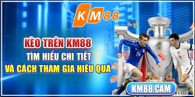 Kèo Trên KM88 - Tìm Hiểu Chi Tiết và Cách tham gia Hiệu Quả