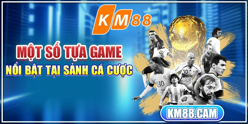 Một số tựa game nổi bật tại sảnh cá cược