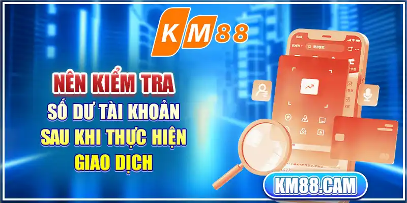 Nên kiểm tra số dư tài khoản sau khi thực hiện giao dịch