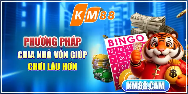 Phương pháp chia nhỏ vốn giúp chơi lâu hơn