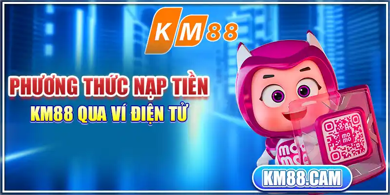 Phương thức nạp tiền KM88 qua ví điện tử