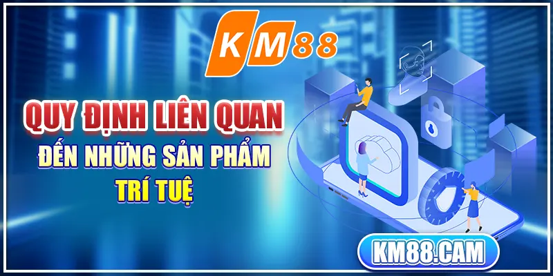 Quy định liên quan đến những sản phẩm trí tuệ