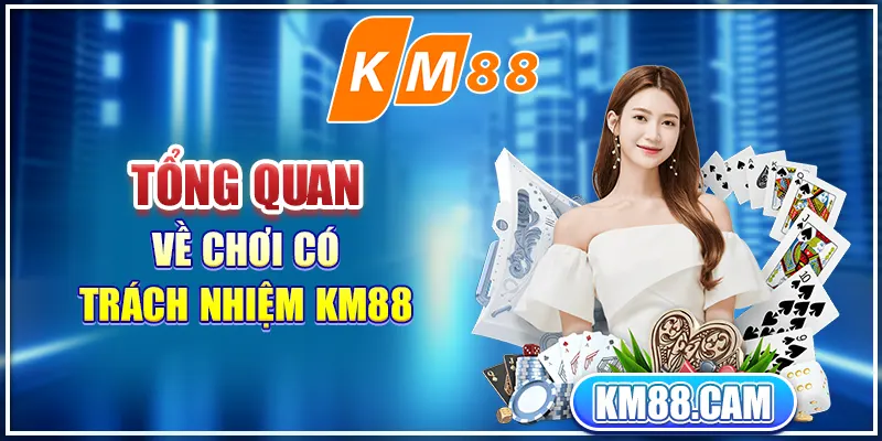 Tổng quan về chơi có trách nhiệm KM88