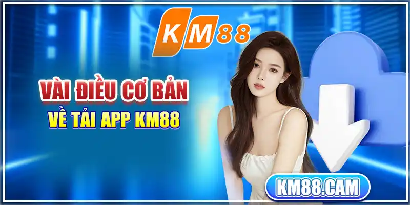 Vài điều cơ bản về tải App KM88