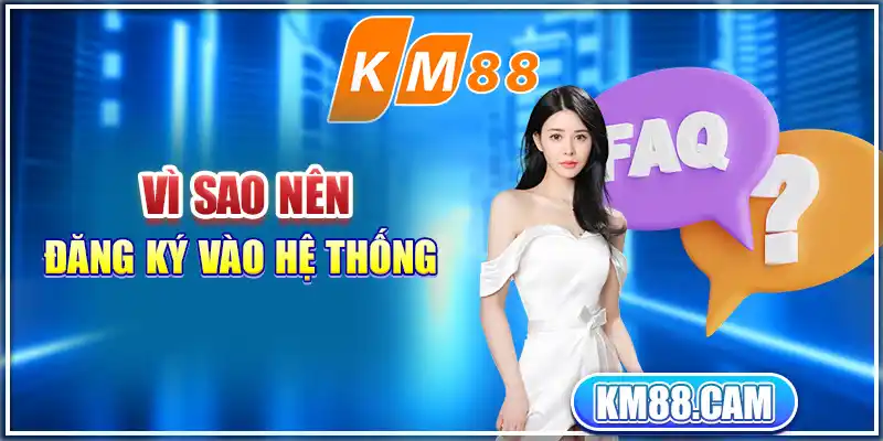 Vì sao nên đăng ký vào hệ thống