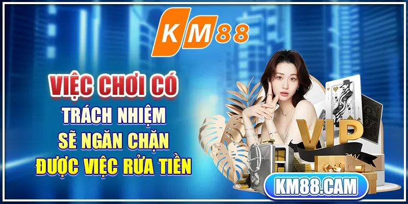 Việc chơi có trách nhiệm sẽ ngăn chặn được việc rửa tiền