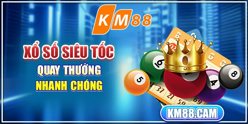 Xổ số siêu tốc quay thưởng nhanh chóng